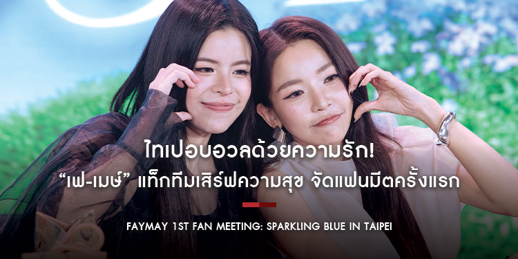 ไทเปอบอวลด้วยความรัก! “เฟ-เมษ์” แท็กทีมเสิร์ฟความสุข จัดแฟนมีตครั้งแรก “FayMay 1st Fan Meeting: Sparkling Blue in Taipei”